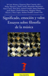 Title: Significado, emoción y valor: Ensayos sobre filosofía de la música, Author: Varios