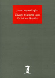 Title: Divago mientras vago: Un viaje autobiográfico, Author: James Langston Hughes