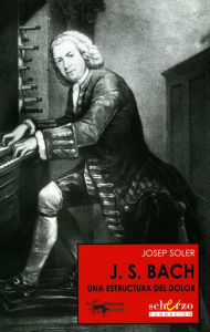 Title: J. S. Bach: Una estructura del dolor, Author: Josep Soler