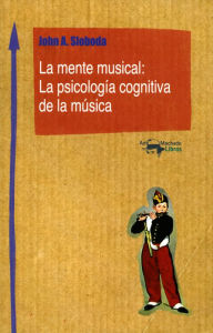 Title: La mente musical: La psicología cognitiva de la música, Author: John A. Sloboda