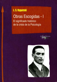 Title: Obras Escogidas de Vygotski - I: El significado histórico de la crisis de la Psicología, Author: Lev Semiónovic Vygotski