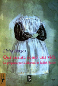 Title: Qué cuenta como una vida: La pregunta por la libertad en Judith Butler, Author: Elvira Burgos Díaz