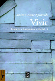 Title: Vivir: Tratado de la desesperanza y la felicidad/2, Author: André Comte-Sponville
