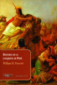 Title: Historia de la conquista de Perú, Author: William H. Prescott