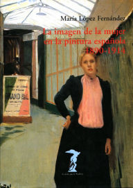 Title: La imagen de la mujer en la pintura española. 1890-1914, Author: María López Fernández