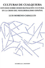 Title: Culturas de cualquiera: Estudios sobre democratización cultural en la crisis del neoliberalismo español, Author: Luis Moreno-Caballud