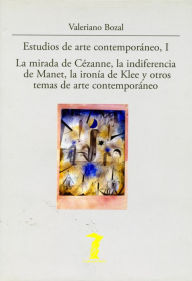 Title: Estudios de arte contemporáneo, I: La mirada de Cézanne, la indiferencia de Manet, la ironía de Klee y otros temas de arte contemporáneo, Author: Valeriano Bozal