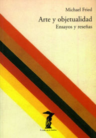 Title: Arte y objetualidad: Ensayos y reseñas, Author: Michael Fried