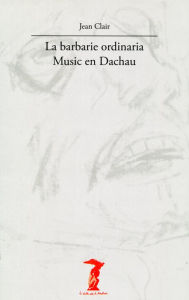 Title: La barbarie ordinaria: Musica en Dachau, Author: Jean Clair