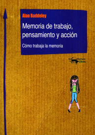 Title: Memoria de trabajo, pensamiento y acción: Cómo trabaja la memoria, Author: Alan Baddeley