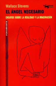Title: El ángel necesario: Ensayos sobre la realidad y la imaginación, Author: Wallace Stevens
