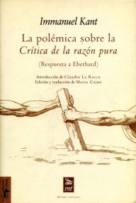 Title: La polémica sobre la Crítica de la razón pura: (Respuesta a Eberhard), Author: Immanuel Kant