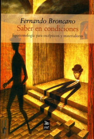 Title: Saber en condiciones: Epistemología para escépticos y materialistas, Author: Fernando Broncano