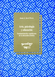 Title: Arte, psicología y educación: Fundamentación vygotskyana de la educación artística, Author: Juan J. Jové Peres