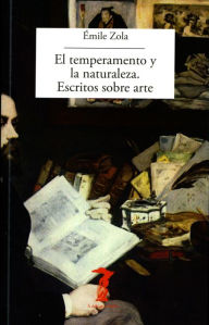 Title: El temperamento y la naturaleza. Escritos sobre arte, Author: Émile Zola