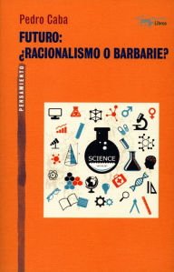 Title: Futuro: ¿Racionalismo o barbarie?, Author: Pedro Caba