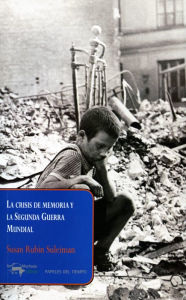 Title: La crisis de memoria y la Segunda Guerra Mundial, Author: Susan Rubin Suleiman