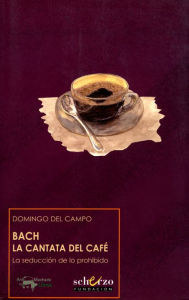 Title: Bach. La cantata del café: La seducción de lo prohibido, Author: Domingo Del Campo
