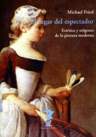 Title: El lugar del espectador: Estética y orígenes de la pintura moderna, Author: Michael Fried