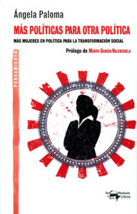 Title: Más políticas para otra política: Más mujeres en política para la transformación social, Author: Ángela Paloma Martín Fernández