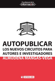 Title: Autopublicar: Los nuevos circuitos para autores e investigadores, Author: Almudena Mangas-Vega
