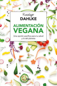 Title: Alimentación vegana: Una opción pacífica para tu salud y la del planeta, Author: Ruediger Dahlke