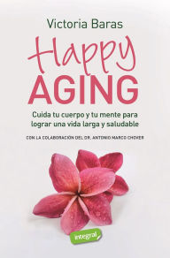 Title: Happy Aging: Cuida tu cuerpo y tu mente para lograr una vida larga y saludable, Author: Victoria Baras