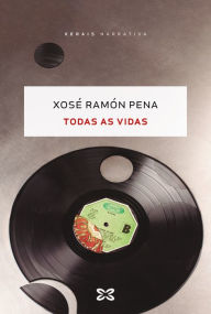 Title: Todas as vidas, Author: Xosé Ramón Pena