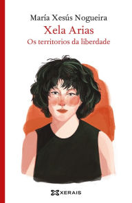 Title: Xela Arias. Os territorios da liberdade, Author: María Xesús Nogueira