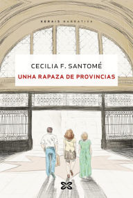 Title: Unha rapaza de provincias, Author: Cecilia F. Santomé