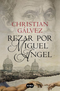 Title: Rezar por Miguel Ángel (Crónicas del Renacimiento 2), Author: Christian Gálvez