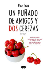 Title: Un puñado de amigos y dos cerezas, Author: Rosa Grau