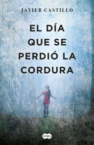 Title: El día que se perdió la cordura, Author: Javier Castillo