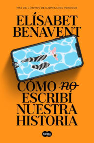 Google free audio books download Cómo (no) escribí nuestra historia / How I Did (Not) Write Our Story 9788491297246 by Elisabet Benavent