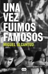 Title: Una vez fuimos famosos / Once, We Were Famous, Author: Miguel Alcantud