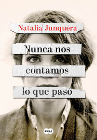 Title: Nunca nos contamos lo que pasó / We Never Told Each Other What Happened, Author: Natalia Junquera