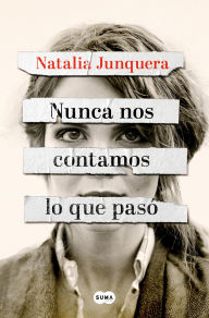 Title: Nunca nos contamos lo que pasó, Author: Natalia Junquera