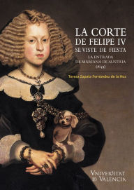 Title: La Corte de Felipe IV se viste de fiesta: La entrada de Mariana de Austria (1649), Author: Teresa Zapata Fernández de la Hoz
