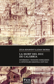 Title: La mort del duc de Calàbria: Interessos i tensions nobiliàries a l'epistolari Granvela (1539-1561), Author: Júlia Benavent Benavent