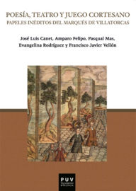 Title: Poesía, teatro y juego cortesano: Papeles inéditos del Marqués de Villatorcas, Author: Josep Lluís Canet Vallés