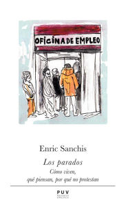 Title: Los parados: Cómo viven, qué piensan, por qué no protestan, Author: Enric Sanchis Gómez