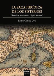 Title: La saga jurídica de los Sisternes: Historia y patrimonio (siglos XVI-XVII), Author: Laura Gómez Orts