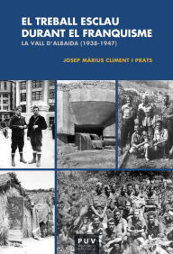 Title: El treball esclau durant el Franquisme: La Vall d'Albaida (1938-1947), Author: Josep Màrius Climent i Prats