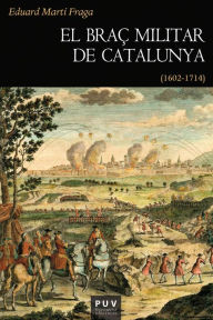 Title: El braç militar de Catalunya: (1602-1714), Author: Eduard Martí Fraga