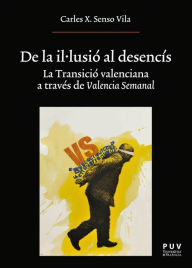 Title: De la il·lusió al desencís: La Transició valenciana a través de Valencia Semanal, Author: Carles Xavier Senso Vila