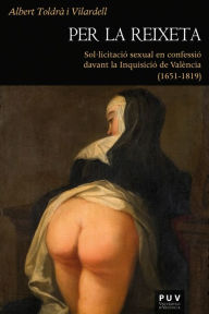 Title: Per la reixeta: Sol·licitació sexual en confessió davant la Inquisició de València (1651-1819), Author: Albert Toldrà i Vilardell