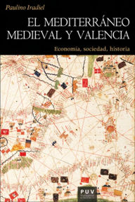 Title: El mediterráneo medieval y Valencia: Economía, sociedad, historia, Author: Paulino Iradiel Murugarren