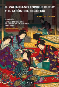 Title: El valenciano Enrique Dupuy y el Japón del siglo XIX: En apéndice: Enrique Dupuy «La transformación del Japón en la era Meiji» 1867-1898, Author: Mario Giuseppe Losano