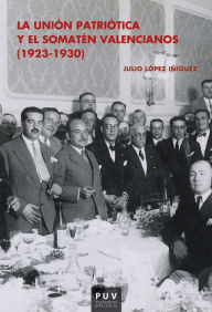 Title: La Unión Patriótica y el Somatén Valencianos (1923-1930), Author: Julio López Íñiguez