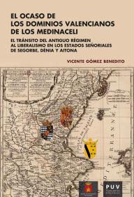 Title: El ocaso de los dominios valencianos de los Medinaceli: El tránsito del antiguo régimen al liberalismo en los estados señoriales de Segorbe, Dénia y Aitona, Author: Vicente Gómez Benedito